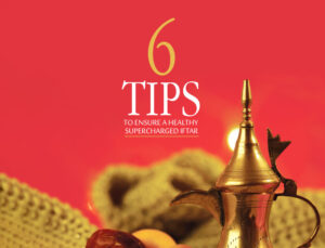 6 Tips to ensure a healthy Supercharged Iftar